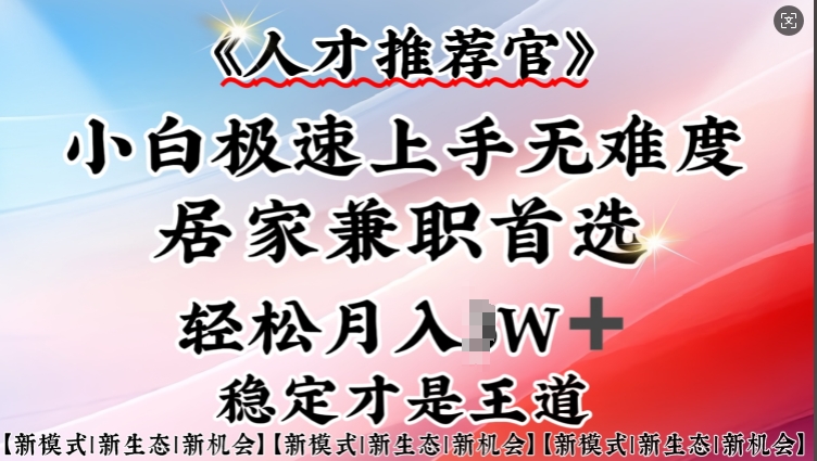 人才推荐官—小白轻松上手实操,居家兼职首选,一部手机即可-最全资源库