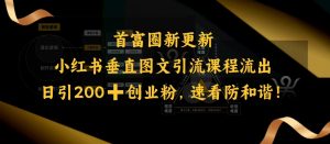 小红书垂直图文引流课程流出,日引200+创业粉,速看防和谐-最全资源库