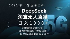 2025新一轮蓝海红利淘宝deepseek独家推出淘宝无人直播5.0躺Z项目，日入多张-最全资源库