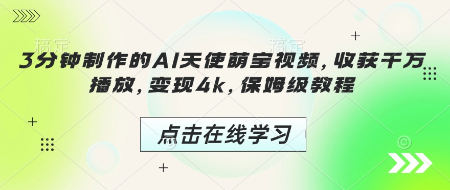 3分钟制作的AI天使萌宝视频，收获千万播放，变现4k，保姆级教程!-最全资源库