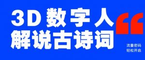 蓝海爆款!仅用一个AI工具,制作3D数字人解说古诗词,开启流量密码-最全资源库