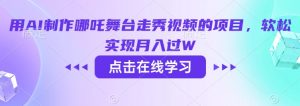 用AI制作哪吒舞台走秀视频的项目，软松实现月入过W-最全资源库