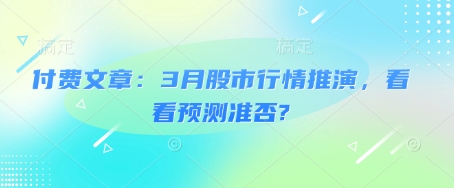 付费文章：3月股市行情推演，看看预测准否?-最全资源库