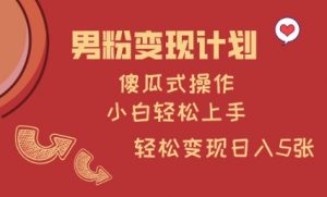 男粉变现计划,傻瓜式操作,小白轻松日入多张【揭秘】-最全资源库