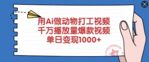 用Ai做动物打工视频，千万播放量爆款视频，单日变现多张-最全资源库