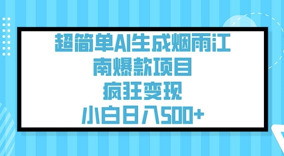 超简单AI生成烟雨江南爆款项目,疯狂变现,小白日入5张-最全资源库