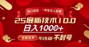 2025年淘宝无人直播带货10.0,全新技术,不违规,不封号,纯小白操作,日入多张【揭秘】-最全资源库