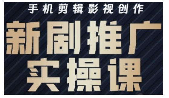 影视短剧号运营与剪辑实战全攻略，手机剪辑影视创作，新剧推广实操课-最全资源库