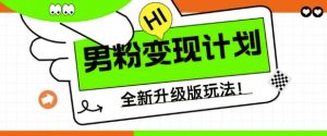 男粉变现计划，全新升级玩法，小白宝妈轻松上手日入5张【揭秘】-最全资源库