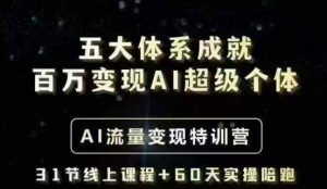 五大体系成就百万变现AI超级个体- AI流量变现特训营,一步一步教你一个人怎么年入百W-最全资源库
