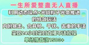 一生所爱无人整蛊升级版9.0,利用动态噪点+光斑粒子光条推进的特效玩法,实现24小时实时直播不违规操,单场日入1.5k-最全资源库