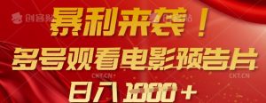 暴利来袭，多号观看电影预告片，可以批量可矩阵，日入多张-最全资源库