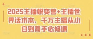 2025主播蜕变营+主播世界话术本，千万主播从小白到高手必修课-最全资源库