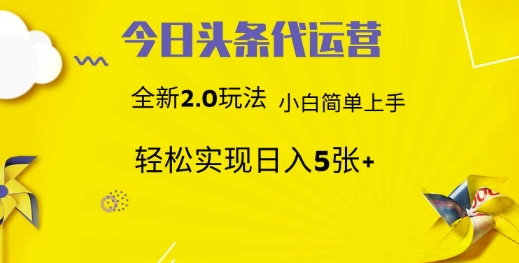 今日头条代运营,新2.0玩法,小白轻松做,每日实现躺Z5张【揭秘】-最全资源库