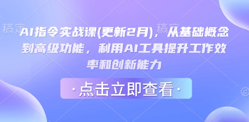 AI指令实战课(更新2月),从基础概念到高级功能,利用AI工具提升工作效率和创新能力-最全资源库