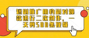 短剧推广用豹剧对爆款进行二次创作，一天剪500条视频-最全资源库