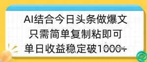 ai结合今日头条做半原创爆款视频,单日收益稳定多张,只需简单复制粘-最全资源库