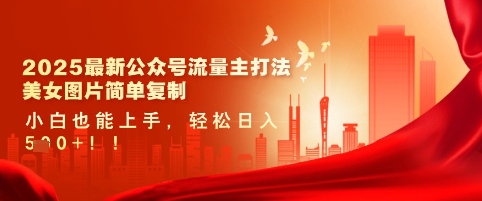 2025最新公众号流量主打法,美女图片简单复制,小白也能上手,轻松日入5张-最全资源库