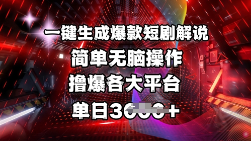 全网首发!一键生成爆款短剧解说，操作简单，撸爆各大平台，单日多张-最全资源库