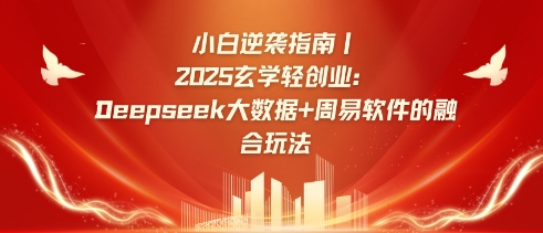 小白逆袭指南,2025玄学轻创业:Deepseek大数据+周易算法的融合玩法-最全资源库