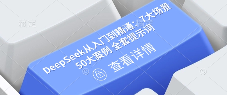 DeepSeek从入门到精通：7大场景 50大案例 全套提示词【文档】-最全资源库