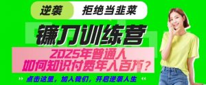 【网创项目终点站-镰刀训练营超级IP合伙人】25年普通人如何通过知识付费实现逆袭【揭秘】-最全资源库
