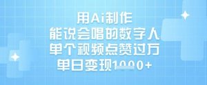 用Ai制作能说会唱的数字人，单个视频点赞过W，单日变现1k-最全资源库