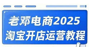 2025淘宝开店运营教程直通车，直通车，万相无界，网店注册经营推广培训视频课程-最全资源库