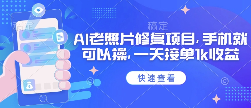 25年最新AI老照片修复项目,手机就可以操,一天接单1k收益-最全资源库