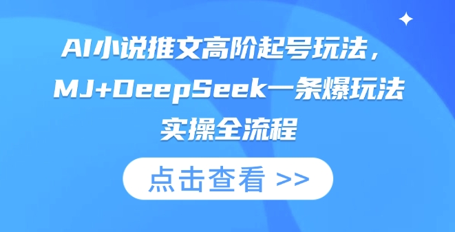 AI小说推文高阶起号玩法,MJ+DeepSeek一条爆玩法实操全流程-最全资源库
