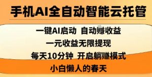 手机AI全自动智能云托管，一键AI启动，AI自动撸收益，支持1元无限体现，每天10分钟，小白懒人的春天【揭秘】-最全资源库