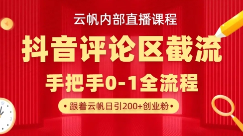 云帆内部直播课·抖音评论区截流流术，精准私信粉丝，单号日引流300+精准创业粉-最全资源库