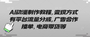 AI动漫制作教程，变现方式有平台流量分成，广告合作接单，电商带货等-最全资源库