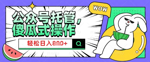 2025微信公众号托管计划,小白宝妈轻松日入8张【揭秘】-最全资源库