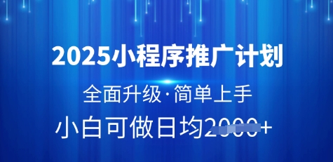 2025小程序推广计划,全面升级,简单上手,日均多张【揭秘】-最全资源库