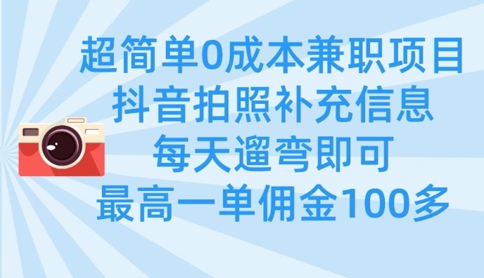 超简单0成本兼职项目,拍照补充信息,每天遛弯即可,最高一单佣金100多-最全资源库
