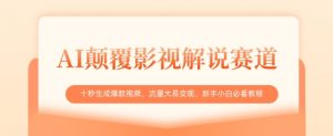 AI颠覆影视解说赛道,十秒生成爆款视频,流量大易变现,新手小白必看教程-最全资源库