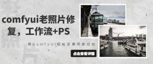 comfyui老照片修复,工作流+PS,用ComfyUI轻松还原历史记忆-最全资源库