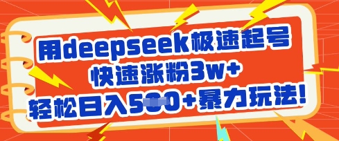 用deepseek极速起号，快速涨粉3w+，轻松日入5张+暴力玩法-最全资源库
