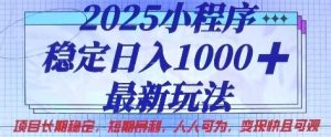 2025小程序稳定日入1k，最新玩法项目长期稳定，短期是利，人人可为，变现快且可观【揭秘】-最全资源库
