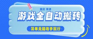 游戏全自动搬砖项目，轻松日入几张，简单无脑有手就行【揭秘】-最全资源库