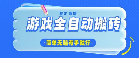 游戏全自动搬砖项目，轻松日入几张，简单无脑有手就行【揭秘】-最全资源库