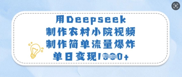用Deepseek制作农村小院视频,制作简单流量爆炸,单日变现多张-最全资源库