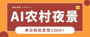 Deepseek制作农村夜景视频，一条视频点赞20W+，单日变现数张-最全资源库