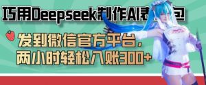 巧用Deepseek制作AI表情包，发到微信官方平台，两小时轻松入账3张+-最全资源库