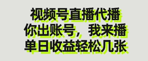 视频号直播代播，你出账号我来播，单日收益轻松几张【揭秘】-最全资源库
