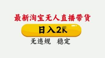 4月最新淘宝无人直播带货,日入数张,不违规不封号,独家技术,操作简单【揭秘】-最全资源库