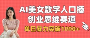 AI美女数字人口播商业思维赛道,单日暴力突破1k+-最全资源库