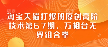 淘宝天猫打爆班原创高阶技术第67期，万相台无界组合拳-最全资源库