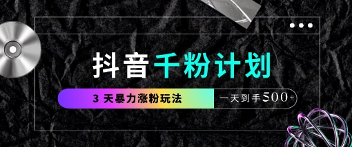 抖音千粉计划,最新玩法三天暴力涨千粉,一天到手5张-最全资源库